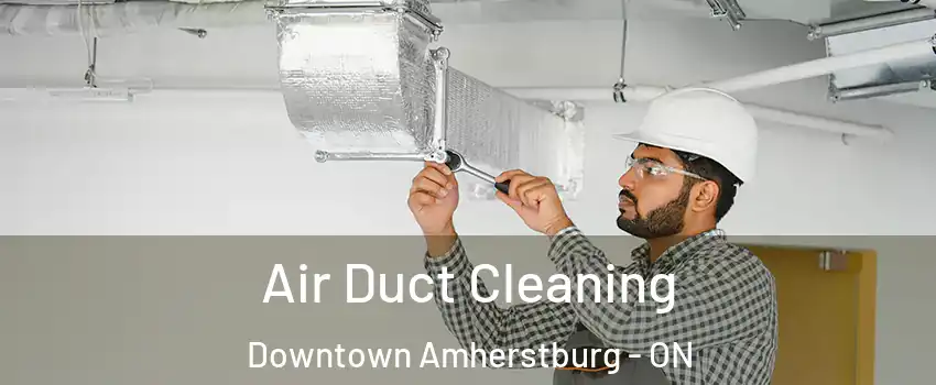  Air Duct Cleaning Downtown Amherstburg - ON