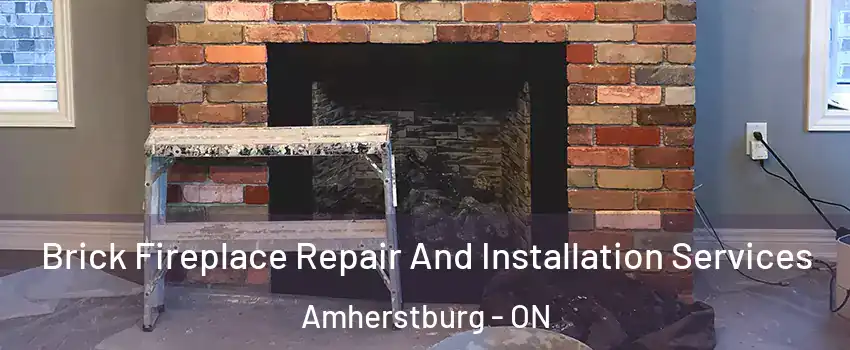 Brick Fireplace Repair And Installation Services Amherstburg - ON