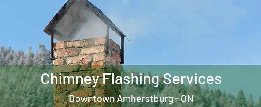 Chimney Flashing Services Downtown Amherstburg - ON