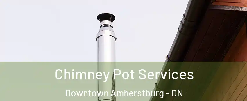  Chimney Pot Services Downtown Amherstburg - ON