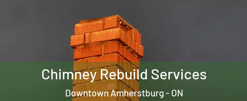 Chimney Rebuild Services Downtown Amherstburg - ON