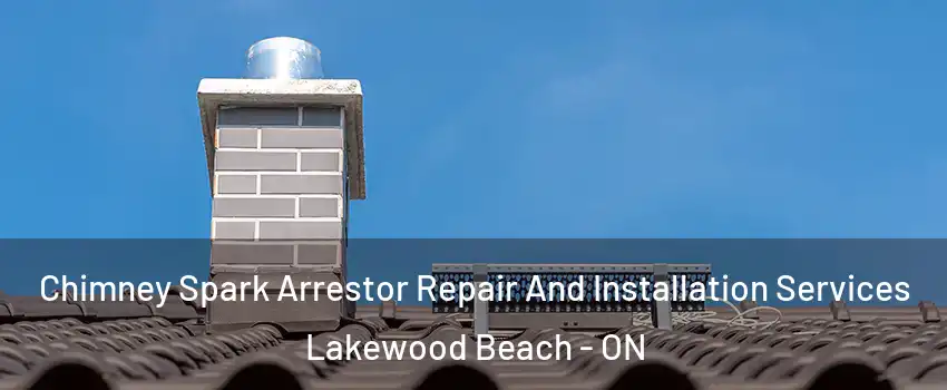  Chimney Spark Arrestor Repair And Installation Services Lakewood Beach - ON