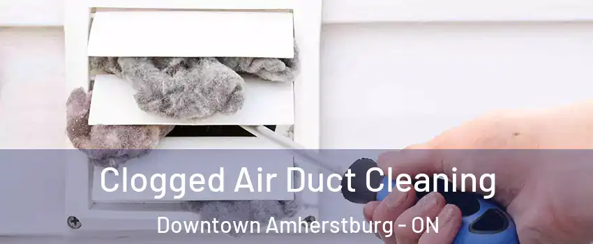  Clogged Air Duct Cleaning Downtown Amherstburg - ON