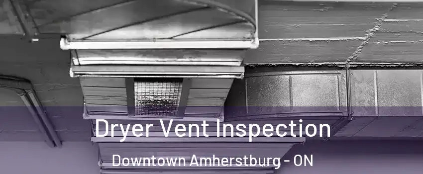  Dryer Vent Inspection Downtown Amherstburg - ON