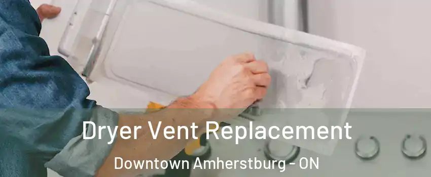  Dryer Vent Replacement Downtown Amherstburg - ON