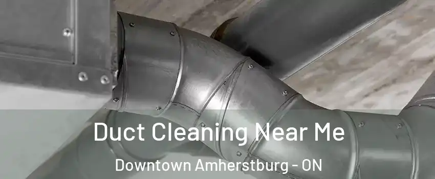  Duct Cleaning Near Me Downtown Amherstburg - ON