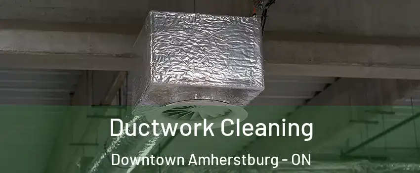  Ductwork Cleaning Downtown Amherstburg - ON