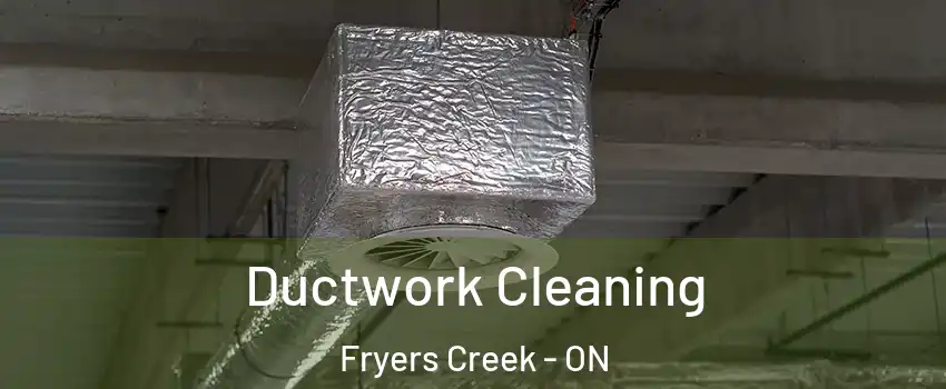 Ductwork Cleaning Fryers Creek - ON