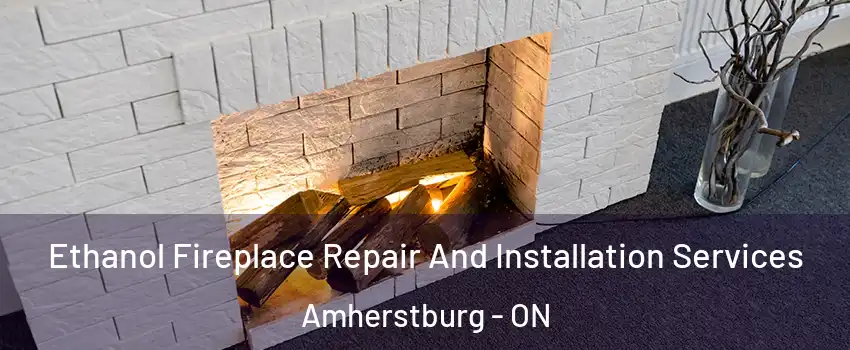  Ethanol Fireplace Repair And Installation Services Amherstburg - ON
