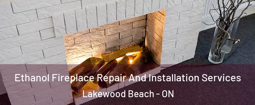  Ethanol Fireplace Repair And Installation Services Lakewood Beach - ON