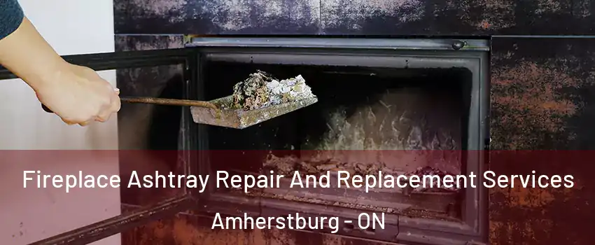  Fireplace Ashtray Repair And Replacement Services Amherstburg - ON