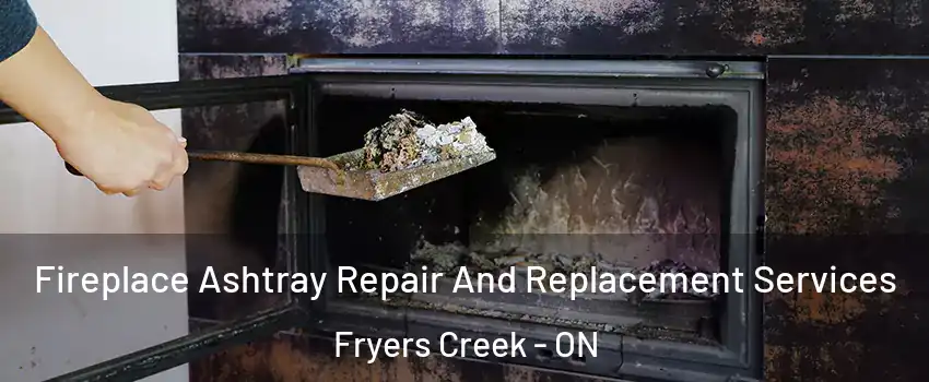  Fireplace Ashtray Repair And Replacement Services Fryers Creek - ON
