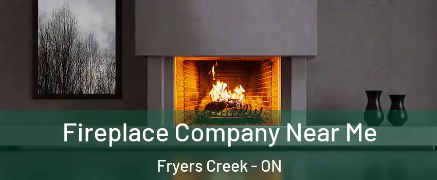  Fireplace Company Near Me Fryers Creek - ON
