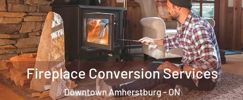  Fireplace Conversion Services Downtown Amherstburg - ON