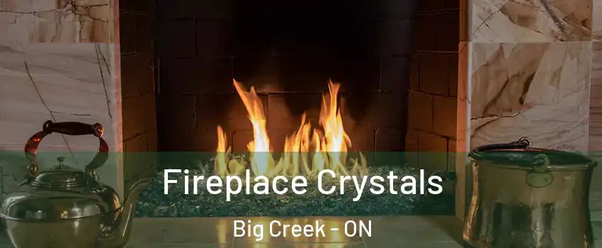 Fireplace Crystals Big Creek - ON