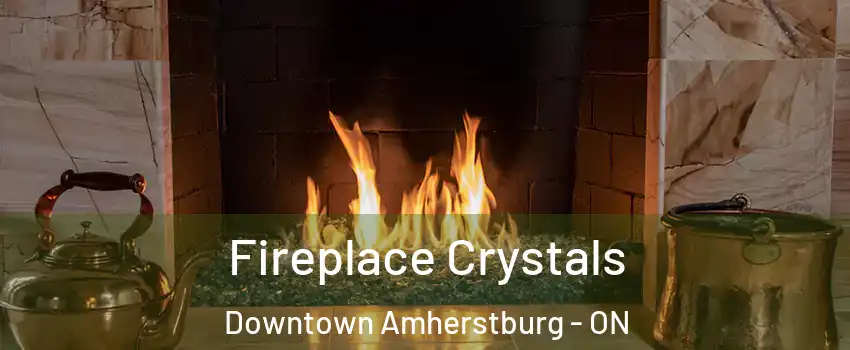  Fireplace Crystals Downtown Amherstburg - ON