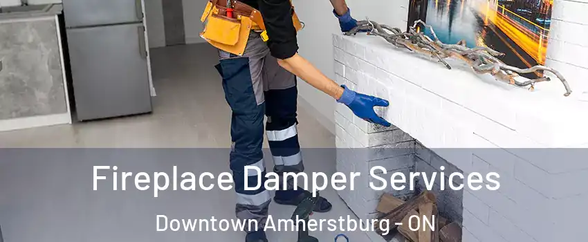 Fireplace Damper Services Downtown Amherstburg - ON