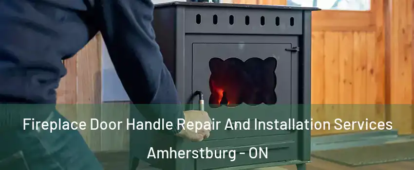  Fireplace Door Handle Repair And Installation Services Amherstburg - ON