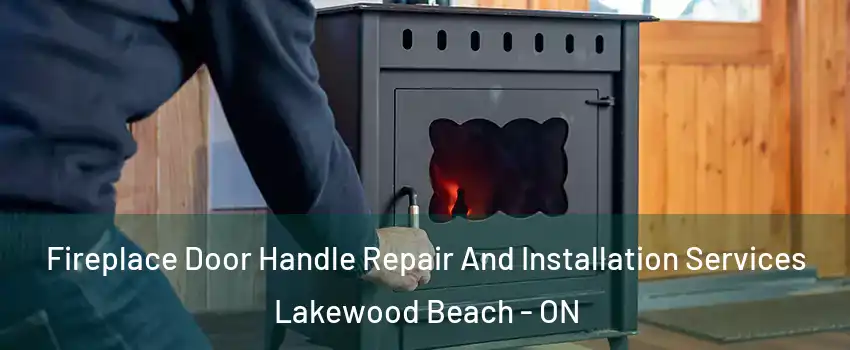  Fireplace Door Handle Repair And Installation Services Lakewood Beach - ON