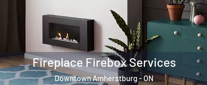  Fireplace Firebox Services Downtown Amherstburg - ON