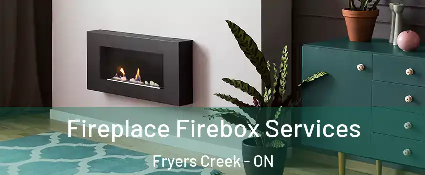  Fireplace Firebox Services Fryers Creek - ON