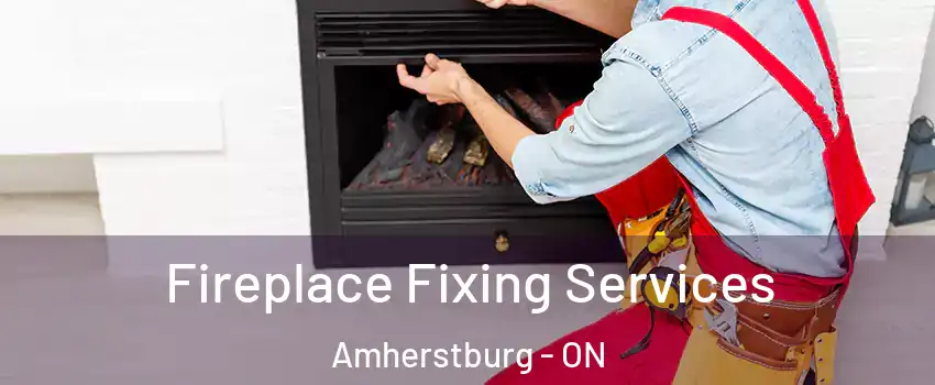  Fireplace Fixing Services Amherstburg - ON