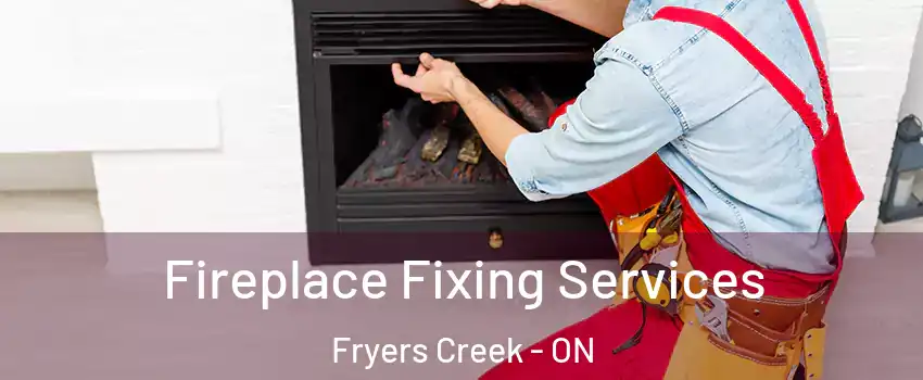  Fireplace Fixing Services Fryers Creek - ON
