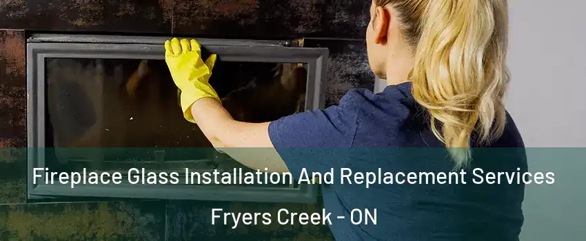  Fireplace Glass Installation And Replacement Services Fryers Creek - ON