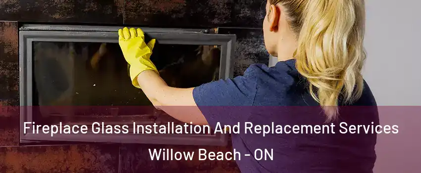  Fireplace Glass Installation And Replacement Services Willow Beach - ON
