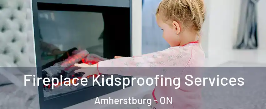  Fireplace Kidsproofing Services Amherstburg - ON