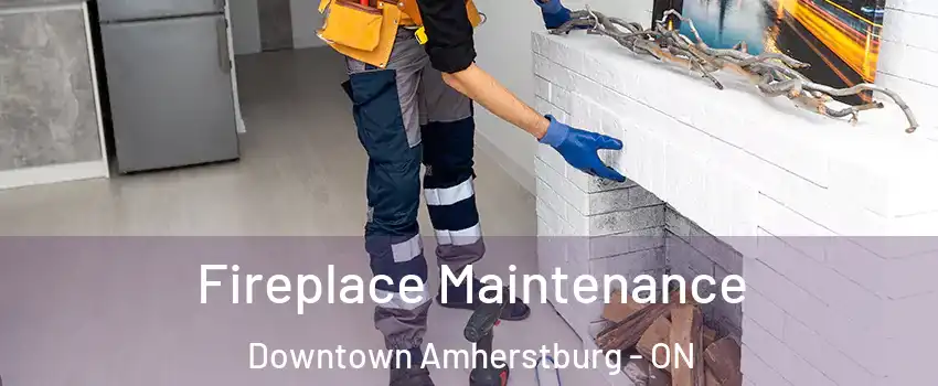  Fireplace Maintenance Downtown Amherstburg - ON