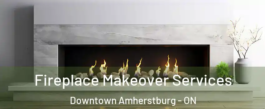 Fireplace Makeover Services Downtown Amherstburg - ON