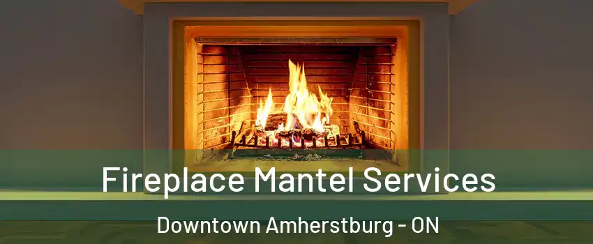  Fireplace Mantel Services Downtown Amherstburg - ON
