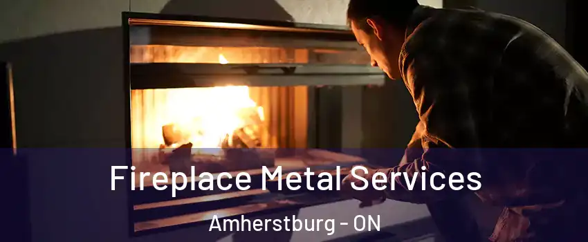 Fireplace Metal Services Amherstburg - ON