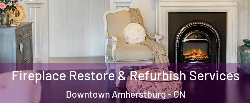  Fireplace Restore & Refurbish Services Downtown Amherstburg - ON