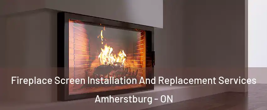  Fireplace Screen Installation And Replacement Services Amherstburg - ON