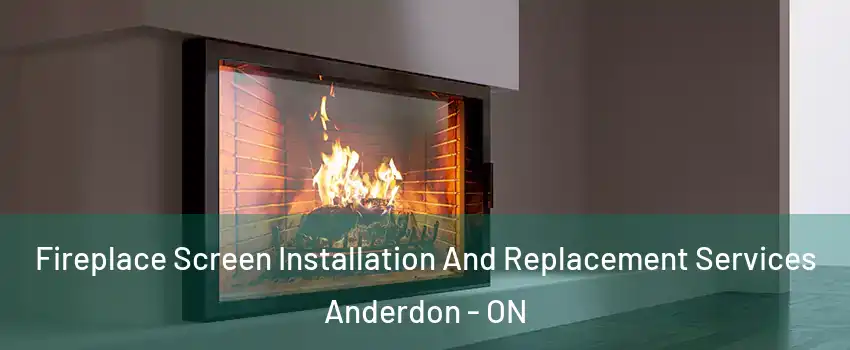  Fireplace Screen Installation And Replacement Services Anderdon - ON
