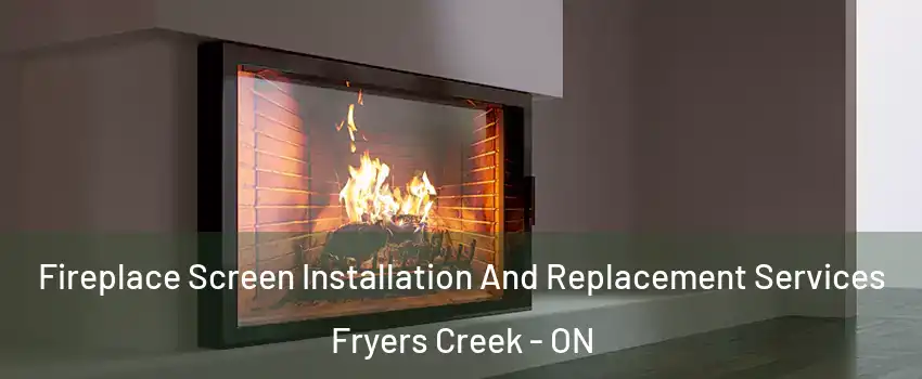  Fireplace Screen Installation And Replacement Services Fryers Creek - ON