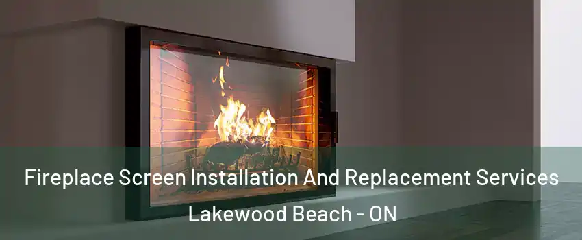  Fireplace Screen Installation And Replacement Services Lakewood Beach - ON