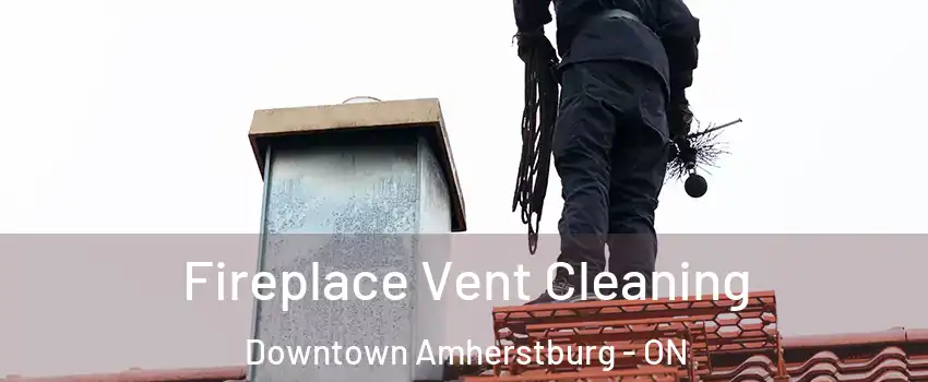  Fireplace Vent Cleaning Downtown Amherstburg - ON