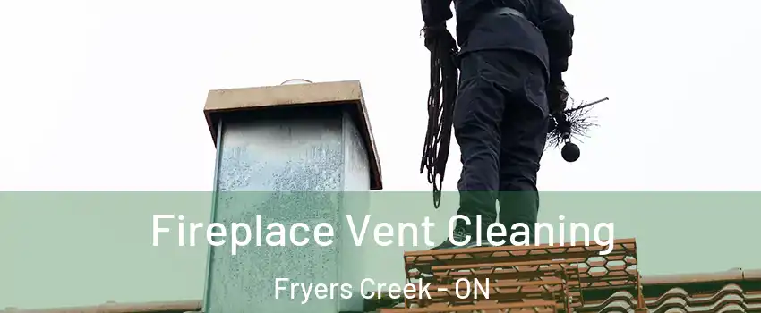  Fireplace Vent Cleaning Fryers Creek - ON
