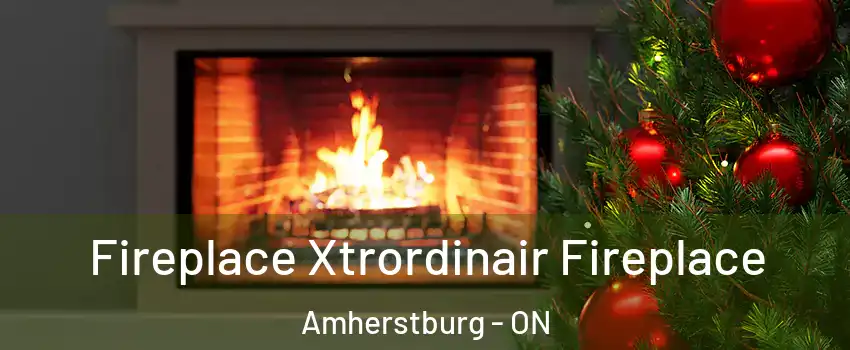 Fireplace Xtrordinair Fireplace Amherstburg - ON