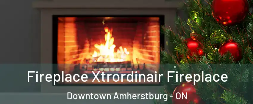  Fireplace Xtrordinair Fireplace Downtown Amherstburg - ON