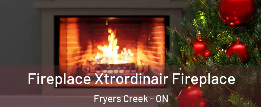  Fireplace Xtrordinair Fireplace Fryers Creek - ON