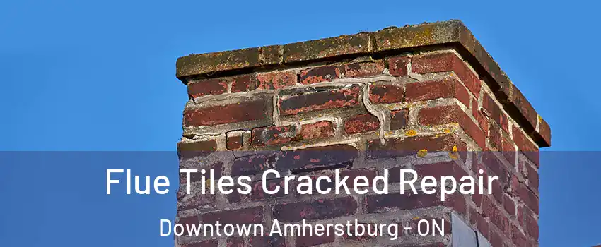  Flue Tiles Cracked Repair Downtown Amherstburg - ON