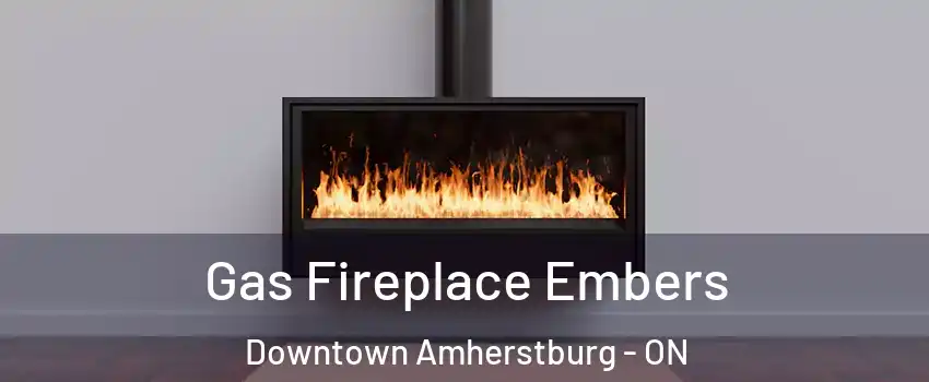  Gas Fireplace Embers Downtown Amherstburg - ON