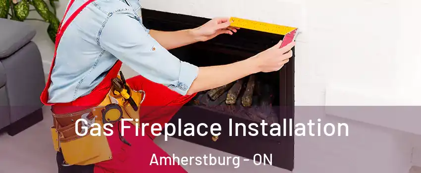  Gas Fireplace Installation Amherstburg - ON