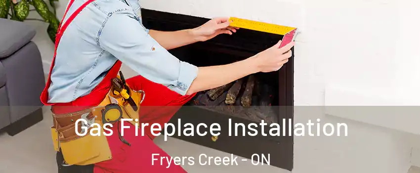 Gas Fireplace Installation Fryers Creek - ON