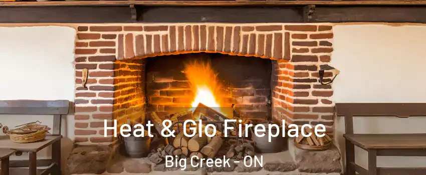  Heat & Glo Fireplace Big Creek - ON