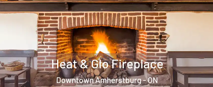  Heat & Glo Fireplace Downtown Amherstburg - ON